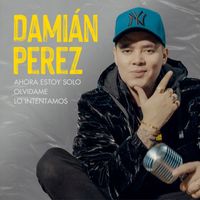 Damian Perez - Ahora Estoy Solo / Olvidame / Lo Intentamos