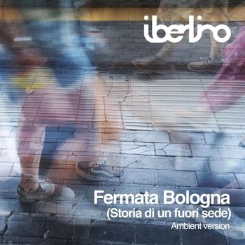 iBerlino - Fermata Bologna (Storia di un fuori sede) ambient version