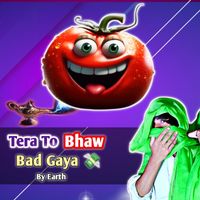 Earth - Tera Toh Bhaw Bad Gaya ( The Tomato Song)