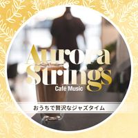 Aurora Strings - おうちで贅沢なジャズタイム