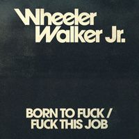 Wheeler Walker Jr. - Born to Fuck/Fuck This Job (Explicit)