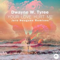 Dwayne W. Tyree - Your Love Hurt Me (The Remixes)