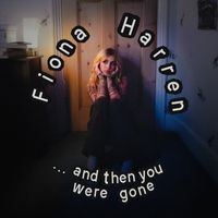Fiona Harren - ...and then you were gone