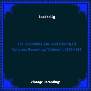 Lead Belly - The Remaining ARC And Library Of Congress Recordings Volume 1, 1934-1935 (Hq remastered 2023)
