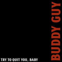 Buddy Guy - Try to Quit You, Baby