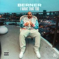 Berner - I want That Too (Explicit)