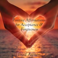 Brad Austen - Positive Affirmations for Acceptance & Forgiveness