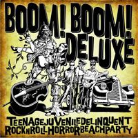 Boom! Boom! Deluxe - TeenageJuvenileDelinquentRocknRollHorrorBeachParty!