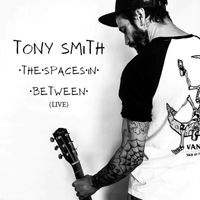 Tony Smith - The Spaces in Between (Live [Explicit])