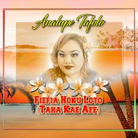 Analupe Tafolo featuring Dj Hour - Fiefia Hoku Loto (Taha Kae Afe)