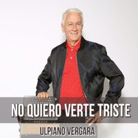 Ulpiano Vergara - No Quiero Verte Triste