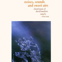 Viva Voce - Noises, Sounds and Sweet Airs: Choral Music of David Hamilton