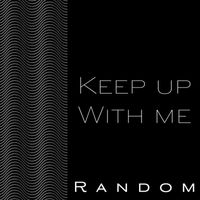 Random - Keep Up With Me