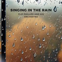 Flip Phillips And His Orchestra - Singing In The Rain