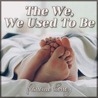Francine Honey - The We, We Used to Be