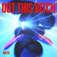 Mattie - Out This Bitch (Explicit)