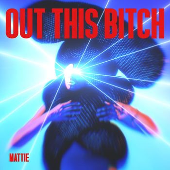 MATTIE - Out This Bitch (Explicit)