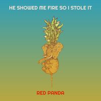 Red Panda - He Showed Me Fire so I Stole It