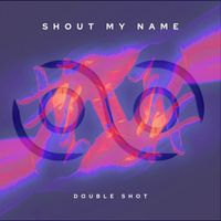 Double Shot - Shout My Name