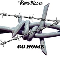 Remi Moore - Go Home (Explicit)