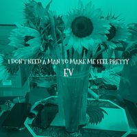Ev - I Don't Need a Man to Make Me Feel Pretty