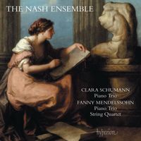 The Nash Ensemble - Clara Schumann & Fanny Mendelssohn: Piano Trios & String Quartet
