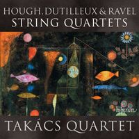 Takács Quartet - Ravel, Dutilleux & Hough: String Quartets