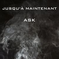 Ask - JUSQU’À MAINTENANT (Explicit)