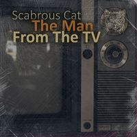 Scabrous Cat - The Man From The TV