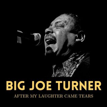 Big Joe Turner - After My Laughter Came Tears