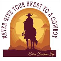 Erica Sunshine Lee - Never Give Your Heart to a Cowboy