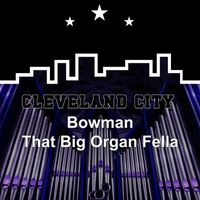 Bowman - That Big Organ Fella