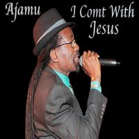 Ajamu - I Come with Jesus