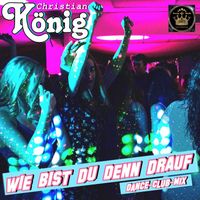 Christian König - Wie bist du denn drauf (Dance-Club-Mix)