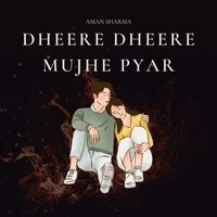 Aman Sharma - Dheere Dheere Mujhe Pyar
