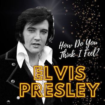 Elvis Presley - How Do You Think I Feel?