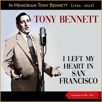 Tony Bennett - I Left My Heart in San Francisco - In Memoriam Tony Bennett (1926 - 2023) (Recordings of 1950 - 1962)