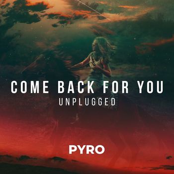 PYRO - Come Back For You