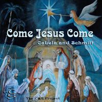 Cabela and Schmitt - Come Jesus Come - The C&S Project