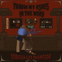 Addison Lea Thompson - Throw My Ashes in the Wind