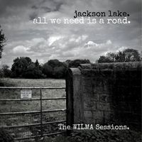 Jackson Lake - All We Need Is A Road (The WILMA Sessions)