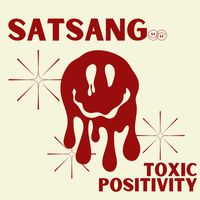 Satsang - Toxic Positivity (Explicit)