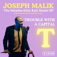 Joseph Malik - Trouble with a Capital T (The Natasha Kitty Katt Remix EP)