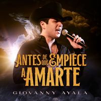 Giovanny Ayala - Antes De Que Empiece A Amarte (En Vivo)