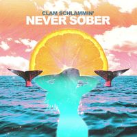 Never Sober - Clam Schlammin"