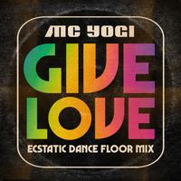 MC Yogi - Give Love (Ecstatic Dance Floor Mix)