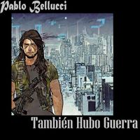 Pablo Bellucci - También Hubo Guerra