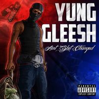 Yung Gleesh - Ain't Shit Changed