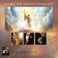 Kim Margerum - COME TO JESUS TONIGHT