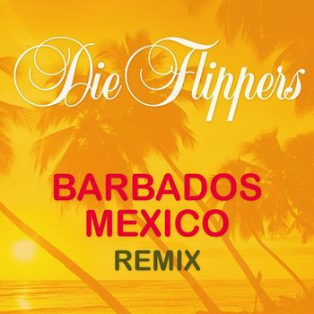 Die Flippers - Barbados / Mexico (Remix)